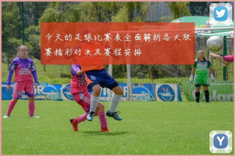 今天的足球比赛表全面解析各大联赛精彩对决及赛程安排